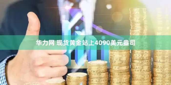 华力网 现货黄金站上4090美元盎司