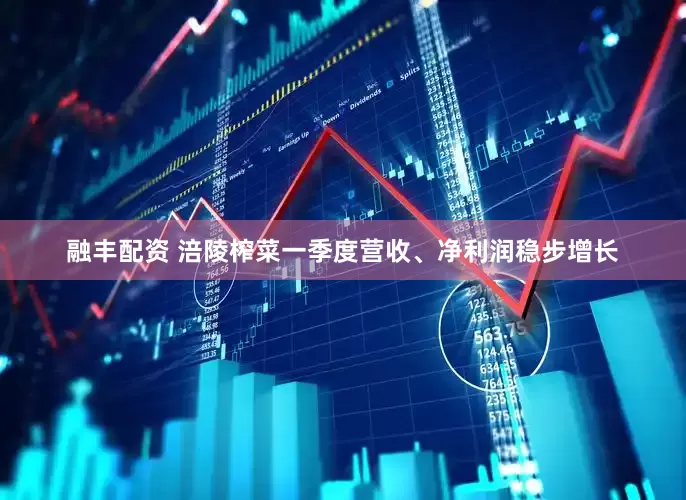 融丰配资 涪陵榨菜一季度营收、净利润稳步增长